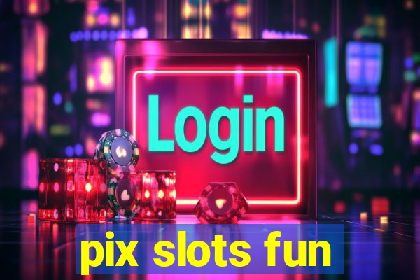 pix slots fun